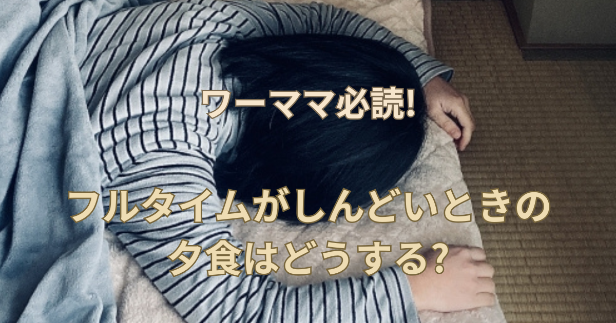 【ワーママ必読!】フルタイムがしんどいときの夕食はどうする?